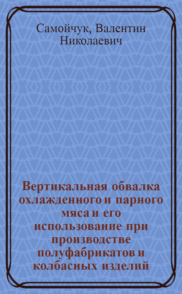 Вертикальная обвалка охлажденного и парного мяса и его использование при производстве полуфабрикатов и колбасных изделий : Автореф. дис. на соиск. учен. степ. к. т. н