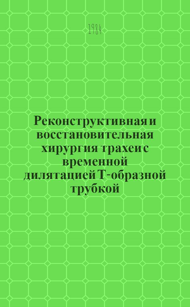 Реконструктивная и восстановительная хирургия трахеи с временной дилятацией Т-образной трубкой : Автореф. дис. на соиск. учен. степ. канд. мед. наук : (14.00.27)