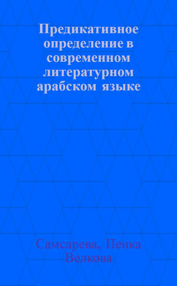 Предикативное определение в современном литературном арабском языке : Автореф. дис. на соиск. учен. степ. канд. филол. наук : (10.02.22)
