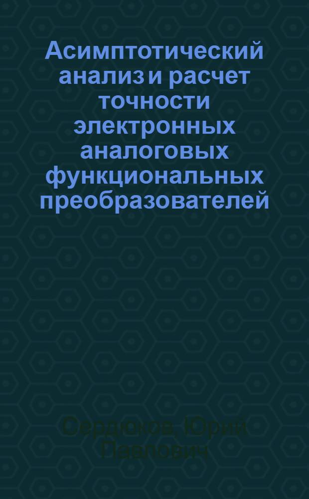 Асимптотический анализ и расчет точности электронных аналоговых функциональных преобразователей : Автореф. дис. на соиск. учен. степ. канд. техн. наук : (05.13.05)
