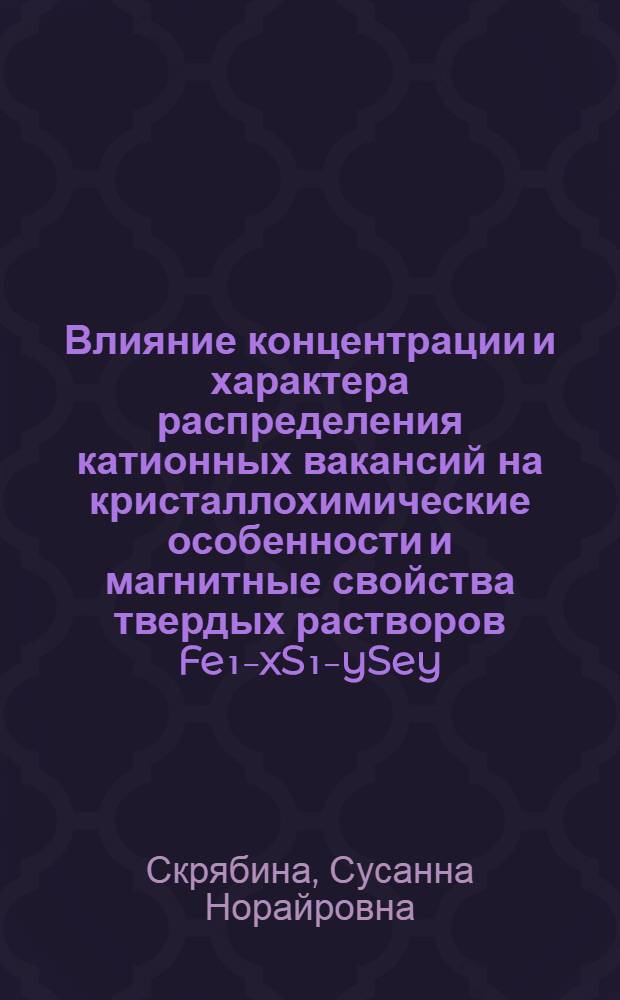Влияние концентрации и характера распределения катионных вакансий на кристаллохимические особенности и магнитные свойства твердых растворов Fe₁₋xS₁₋ySey : Автореф. дис. на соиск. учен. степ. канд. физ.-мат. наук : (01.04.07)