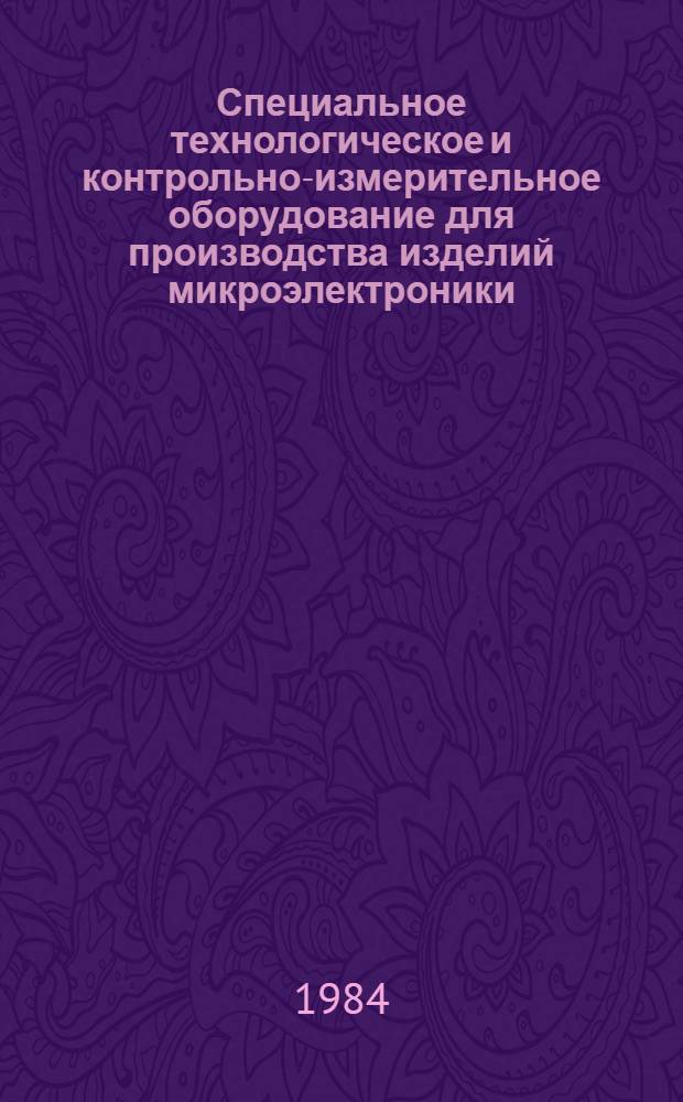 Специальное технологическое и контрольно-измерительное оборудование для производства изделий микроэлектроники : Каталог-справочник