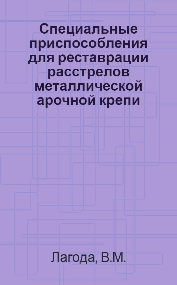 Специальные приспособления для реставрации расстрелов металлической арочной крепи