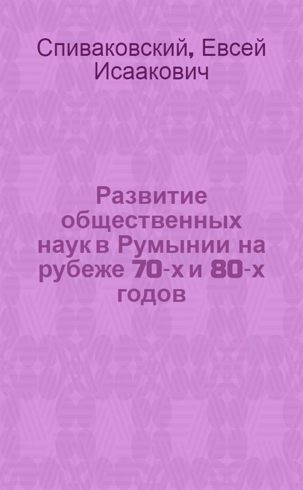 Развитие общественных наук в Румынии на рубеже 70-х и 80-х годов : Аналит. обзор
