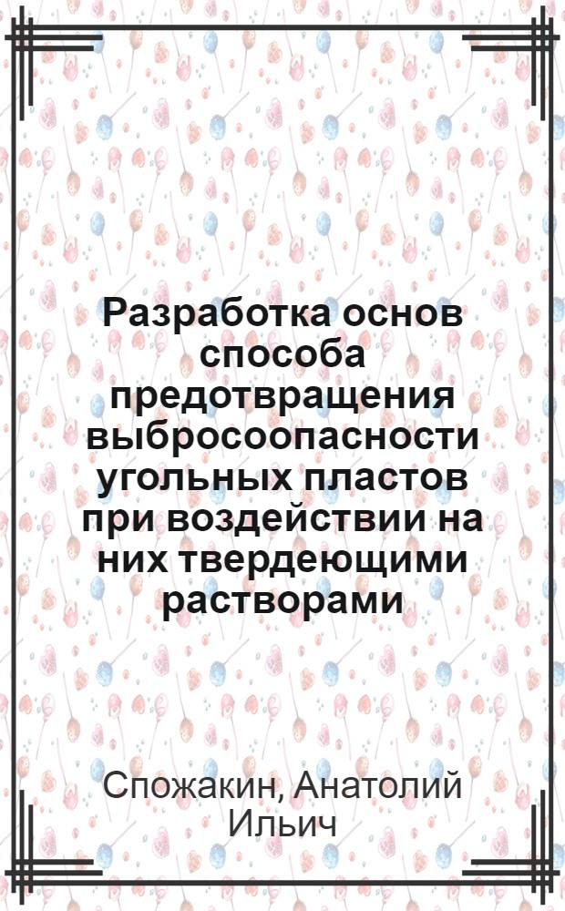 Разработка основ способа предотвращения выбросоопасности угольных пластов при воздействии на них твердеющими растворами : Автореф. дис. на соиск. учен. степ. к. т. н
