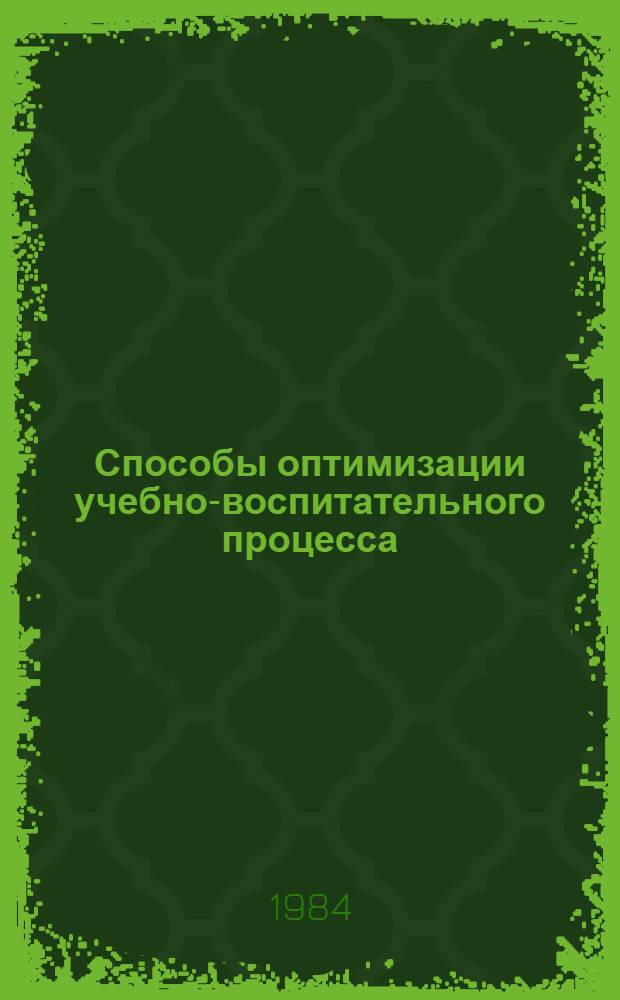 Способы оптимизации учебно-воспитательного процесса : Метод. рекомендации базовым школам Центр., обл. и Алма-Ат. гор. ин-тов усоверш. учителей