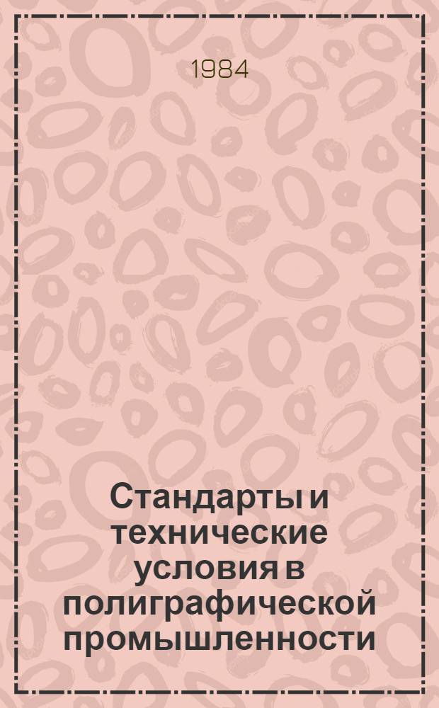 Стандарты и технические условия в полиграфической промышленности : Перечень по состоянию на 01.01.84 : Ретросп. библиогр. указ