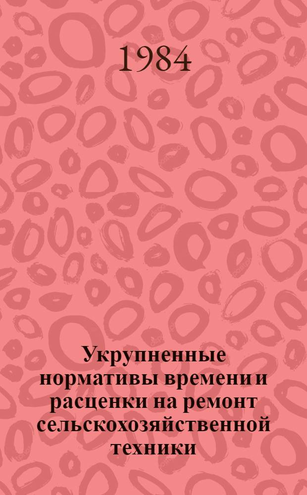 Укрупненные нормативы времени и расценки на ремонт сельскохозяйственной техники : Справочник