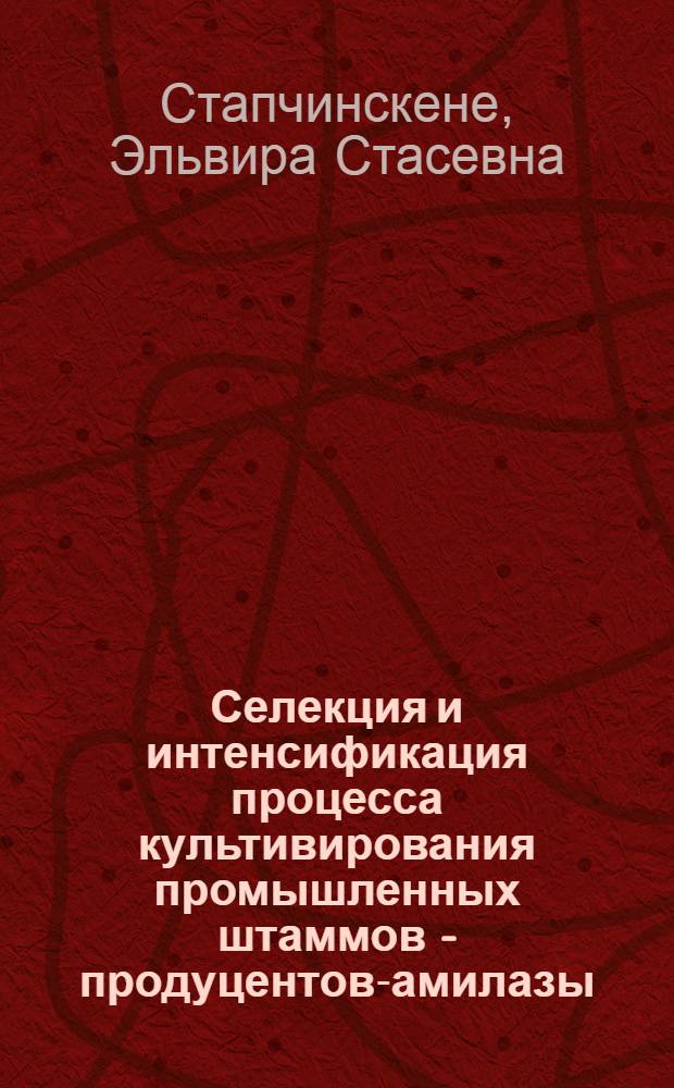 Селекция и интенсификация процесса культивирования промышленных штаммов - продуцентов-амилазы : Автореф. дис. на соиск. учен. степ. к. б. н