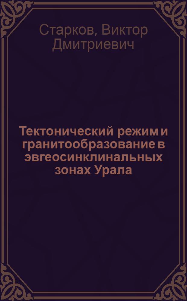 Тектонический режим и гранитообразование в эвгеосинклинальных зонах Урала
