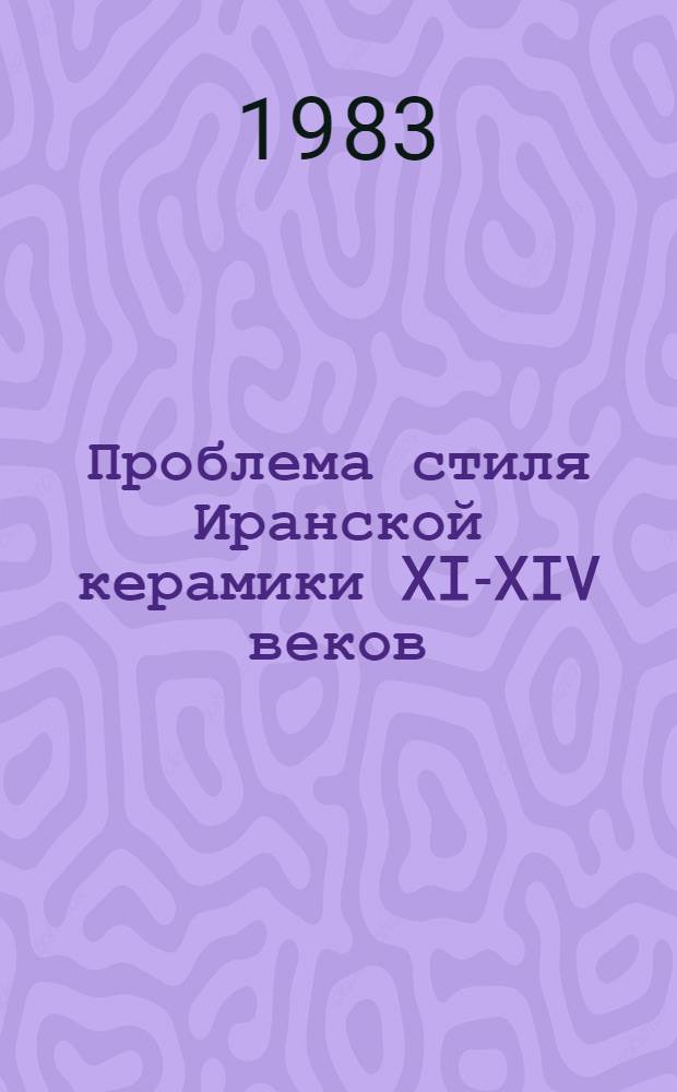 Проблема стиля Иранской керамики XI-XIV веков : (На материале коллекции СССР) : Автореф. дис. на соиск. учен. степ. к. иск