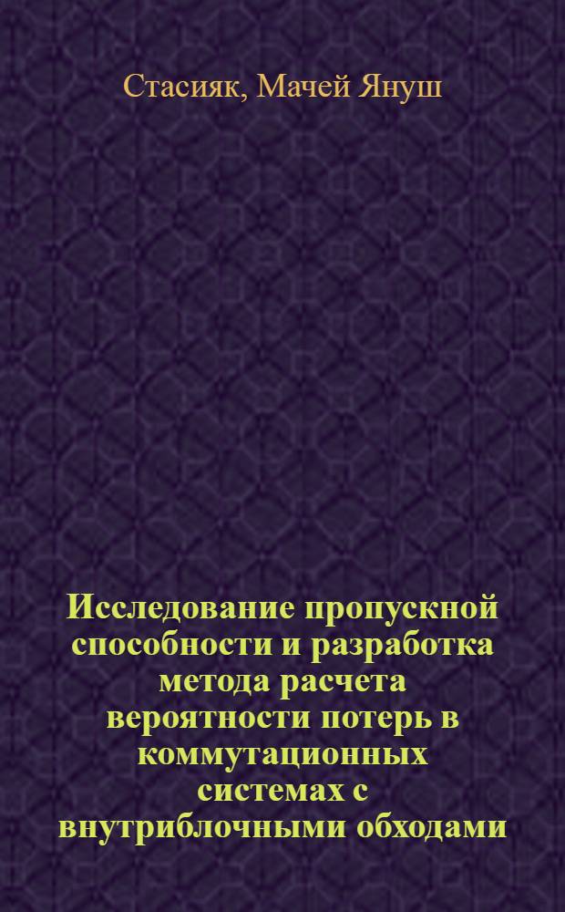 Исследование пропускной способности и разработка метода расчета вероятности потерь в коммутационных системах с внутриблочными обходами : Автореф. дис. на соиск. учен. степ. канд. техн. наук : (05.12.14)