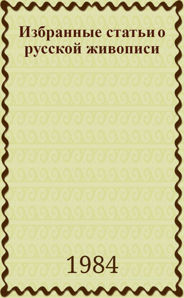 Избранные статьи о русской живописи : Для ст. шк. возраста