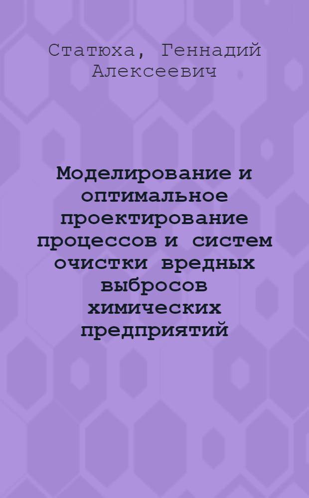 Моделирование и оптимальное проектирование процессов и систем очистки вредных выбросов химических предприятий : Автореф. дис. на соиск. учен. степ. д. т. н