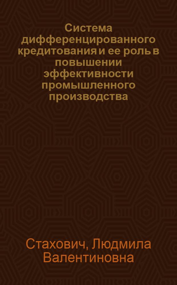 Система дифференцированного кредитования и ее роль в повышении эффективности промышленного производства : Автореф. дис. на соиск. учен. степ. канд. экон. наук : (08.00.10)