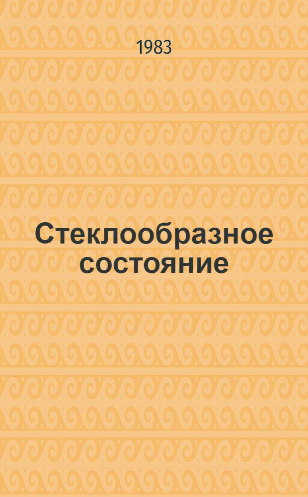 Стеклообразное состояние : Материалы седьмого всесоюз. совещ., Ленинград, 13-15 окт. 1981 г