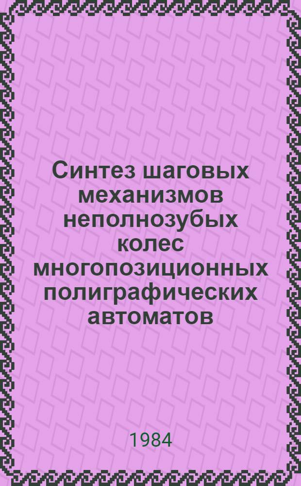 Синтез шаговых механизмов неполнозубых колес многопозиционных полиграфических автоматов : Автореф. дис. на соиск. учен. степ. канд. техн. наук : (05.02.15)