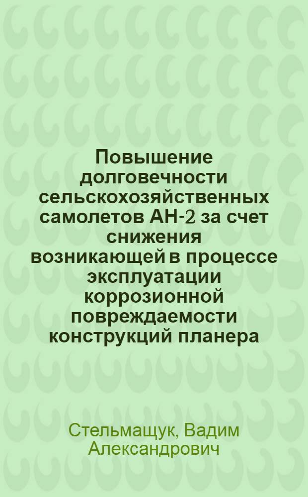 Повышение долговечности сельскохозяйственных самолетов АН-2 за счет снижения возникающей в процессе эксплуатации коррозионной повреждаемости конструкций планера : Автореф. дис. на соиск. учен. степ. к. т. н