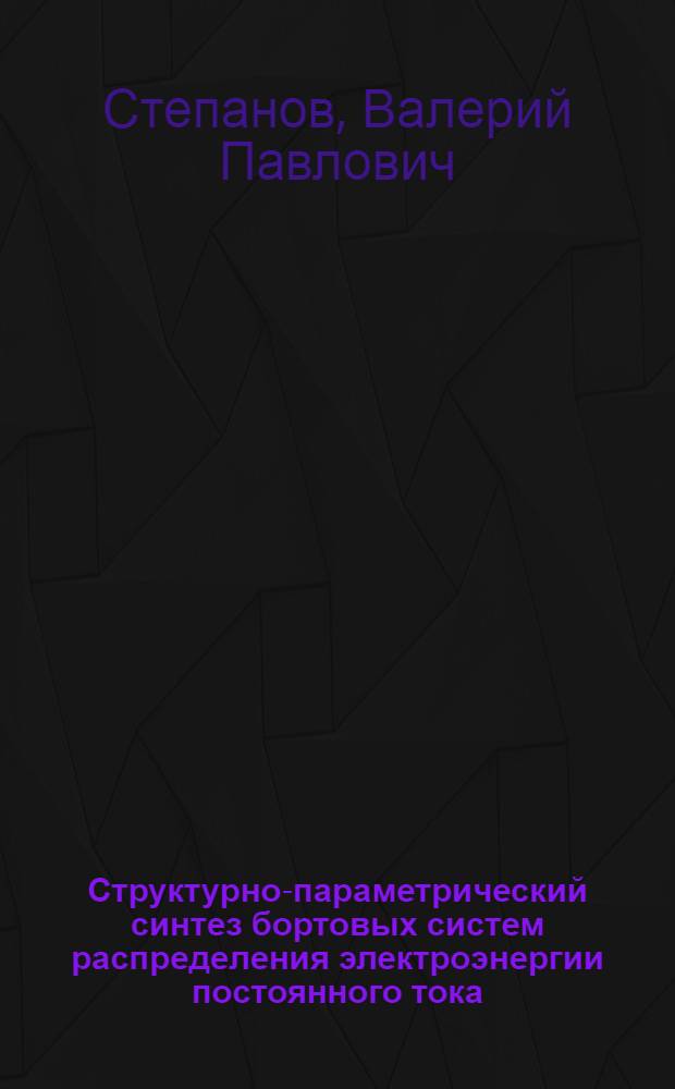 Структурно-параметрический синтез бортовых систем распределения электроэнергии постоянного тока : Автореф. дис. на соиск. учен. степ. канд. техн. наук : (05.09.03; 01.01.09)