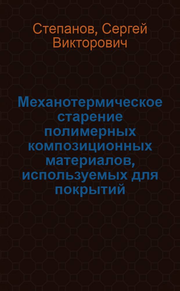 Механотермическое старение полимерных композиционных материалов, используемых для покрытий : Автореф. дис. на соиск. учен. степ. к. т. н