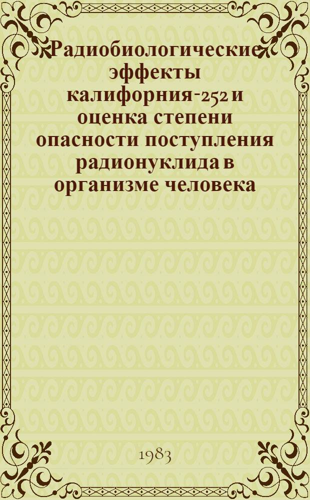 Радиобиологические эффекты калифорния-252 и оценка степени опасности поступления радионуклида в организме человека : Автореф. дис. на соиск. учен. степ. канд. мед. наук : (03.00.01)