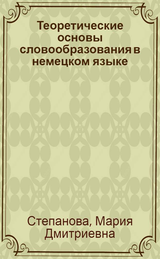 Теоретические основы словообразования в немецком языке : Для филол. фак. ун-тов и ин-тов иностр. яз