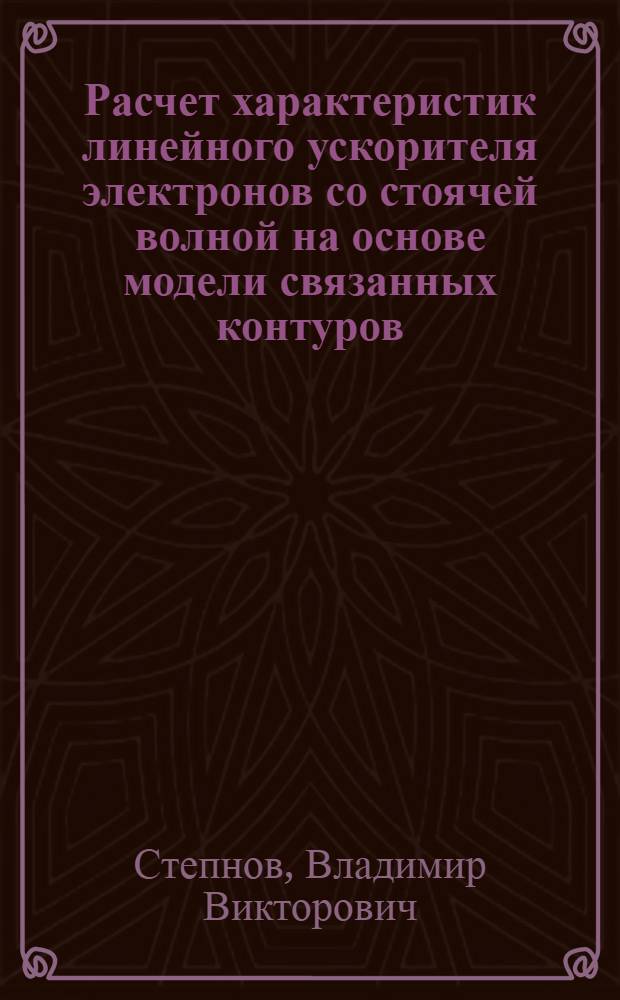 Расчет характеристик линейного ускорителя электронов со стоячей волной на основе модели связанных контуров : Автореф. дис. на соиск. учен. степ. канд. техн. наук : (01.04.20)