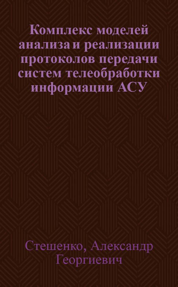 Комплекс моделей анализа и реализации протоколов передачи систем телеобработки информации АСУ : Автореф. дис. на соиск. учен. степ. канд. техн. наук : (05.13.06)