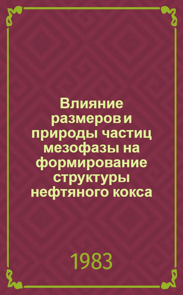 Влияние размеров и природы частиц мезофазы на формирование структуры нефтяного кокса : Автореф. дис. на соиск. учен. степ. канд. техн. наук : (05.17.07)