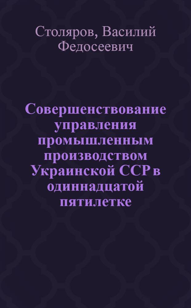 Совершенствование управления промышленным производством Украинской ССР в одиннадцатой пятилетке