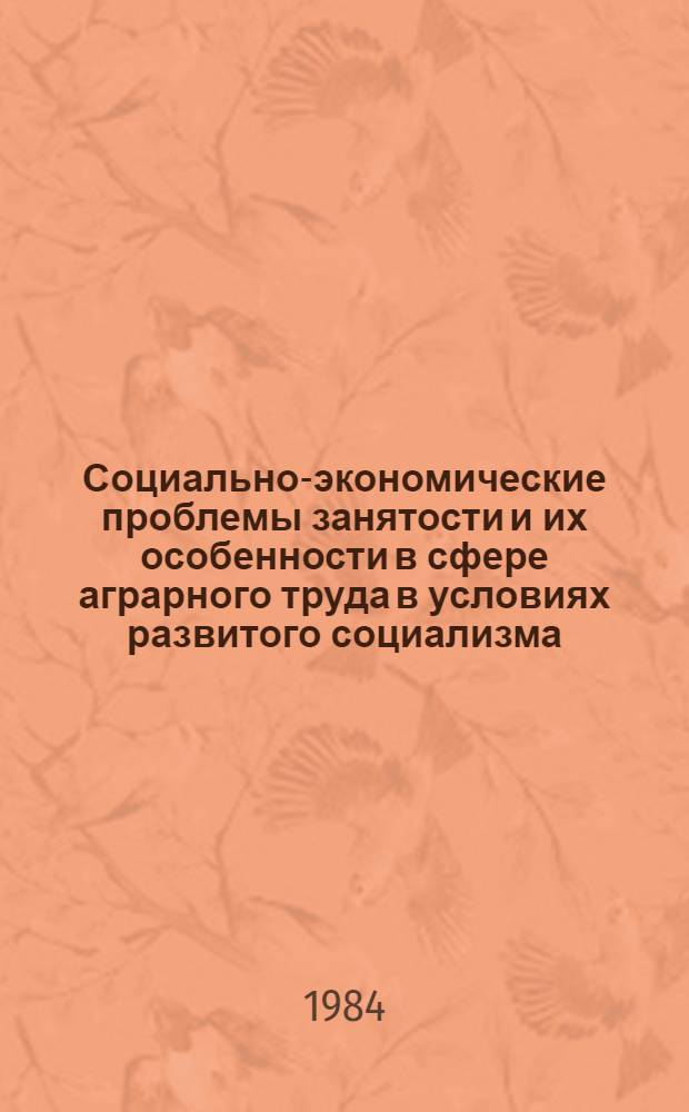 Социально-экономические проблемы занятости и их особенности в сфере аграрного труда в условиях развитого социализма : Автореф. дис. на соиск. учен. степ. д-ра экон. наук : (08.00.01)