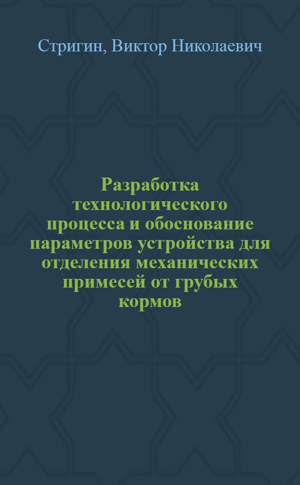 Разработка технологического процесса и обоснование параметров устройства для отделения механических примесей от грубых кормов : Автореф. дис. на соиск. учен. степ. к. т. н