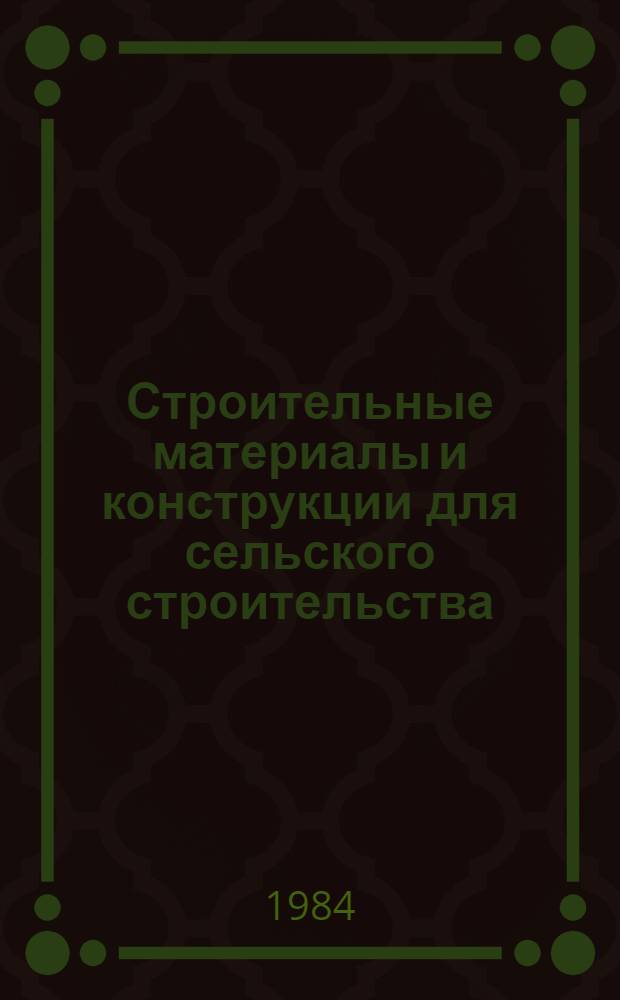 Строительные материалы и конструкции для сельского строительства : Сб. ст
