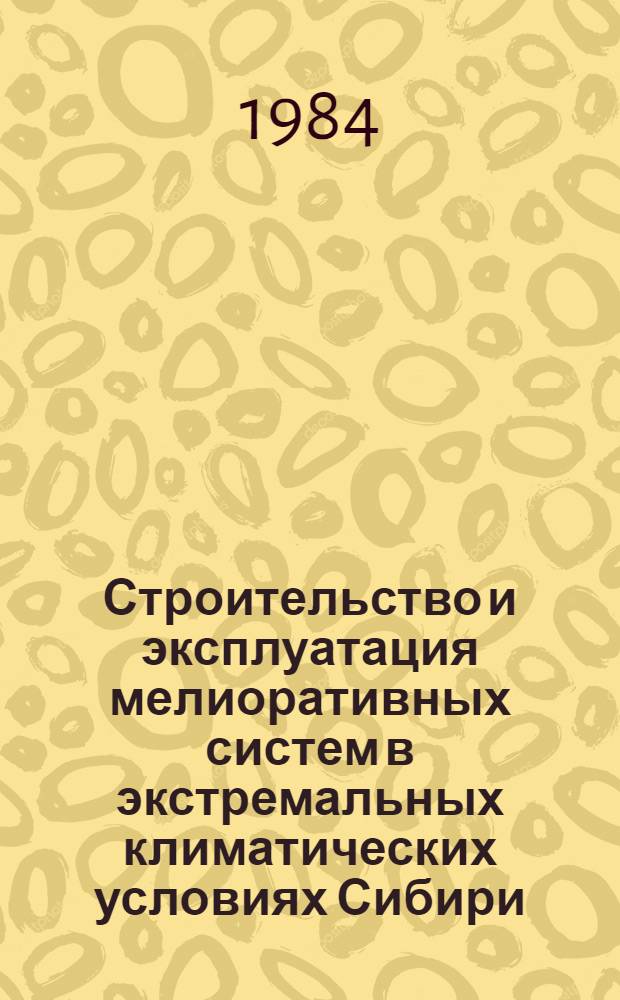 Строительство и эксплуатация мелиоративных систем в экстремальных климатических условиях Сибири : Сб. ст.