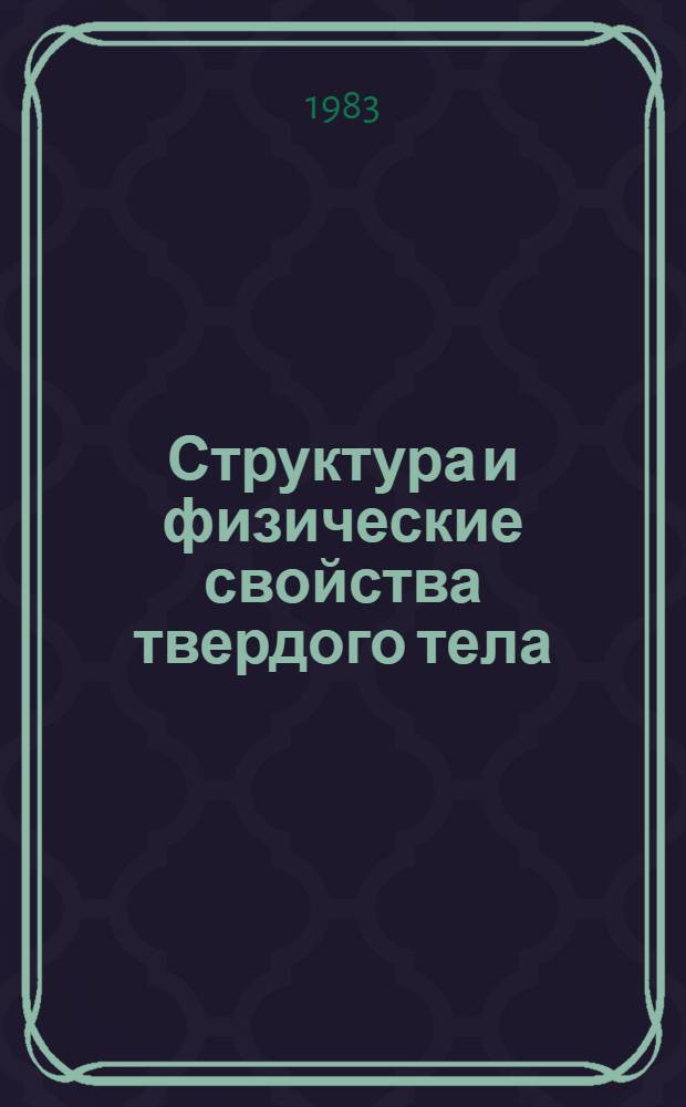 Структура и физические свойства твердого тела : Учеб. пособие для инж.-физ. и физ. спец. вузов