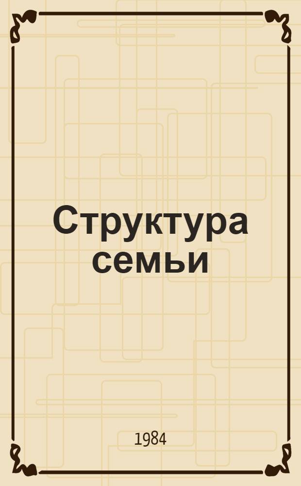 Структура семьи: социологические и нравственные аспекты : Сб. реф. и обзоров