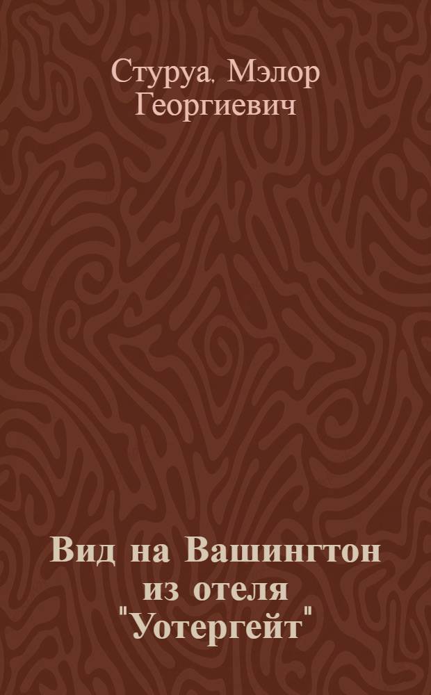 Вид на Вашингтон из отеля "Уотергейт" : Полит. повесть-хроника