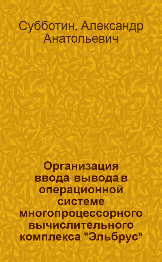 Организация ввода-вывода в операционной системе многопроцессорного вычислительного комплекса "Эльбрус" : Автореф. дис. на соиск. учен. степ. к. т. н