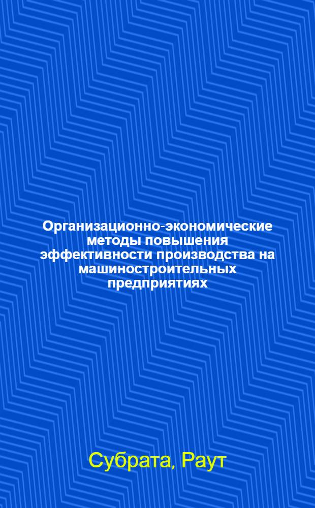 Организационно-экономические методы повышения эффективности производства на машиностроительных предприятиях : (На прим. Нар. Респ. Бангладеш) : Автореф. дис. на соиск. учен. степ. канд. экон. наук : (08.00.05)