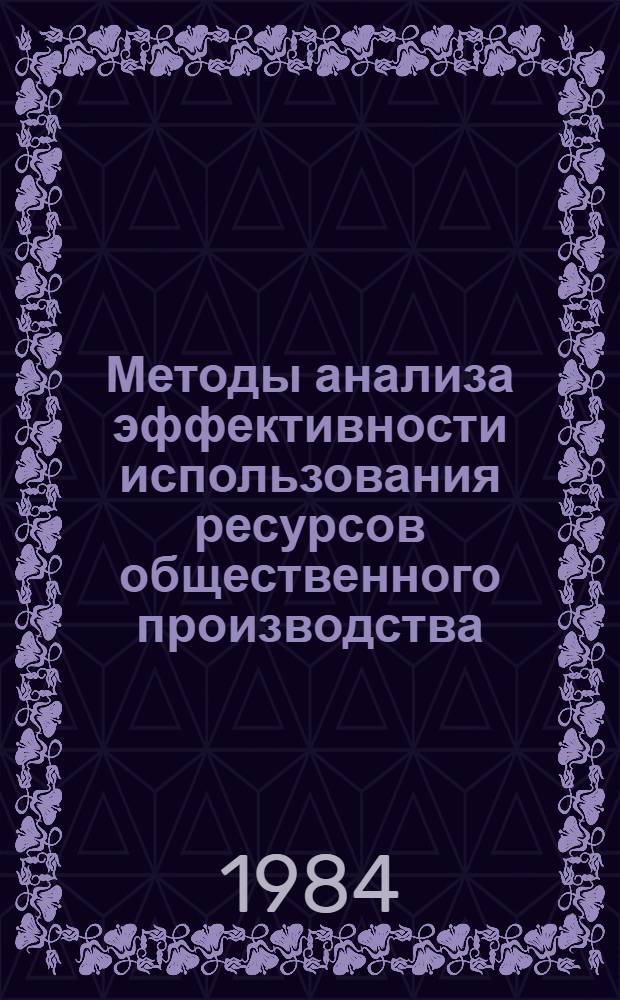 Методы анализа эффективности использования ресурсов общественного производства : Автореф. дис. на соиск. учен. степ. канд. экон. наук : (08.00.13)