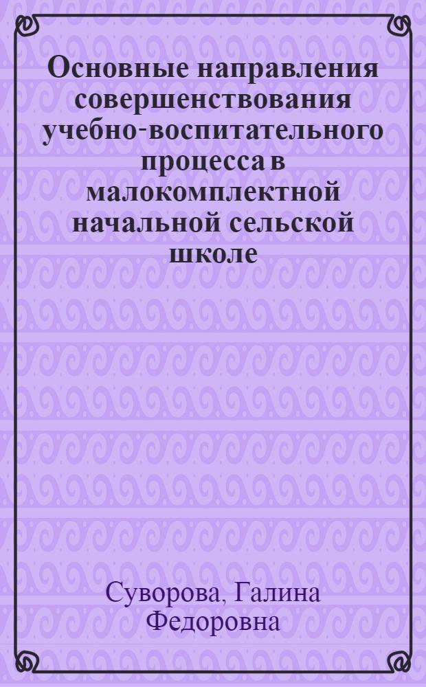 Основные направления совершенствования учебно-воспитательного процесса в малокомплектной начальной сельской школе : Автореф. дис. на соиск. учен. степ. д-ра пед. наук : (13.00.02)