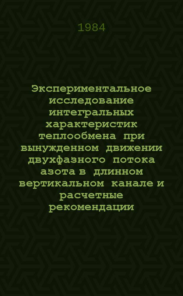Экспериментальное исследование интегральных характеристик теплообмена при вынужденном движении двухфазного потока азота в длинном вертикальном канале и расчетные рекомендации : Автореф. дис. на соиск. учен. степ. канд. техн. наук : (01.04.09)