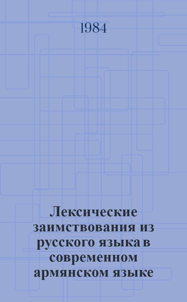 Лексические заимствования из русского языка в современном армянском языке : Автореф. дис. на соиск. учен. степ. канд. филол. наук : (10.02.02)