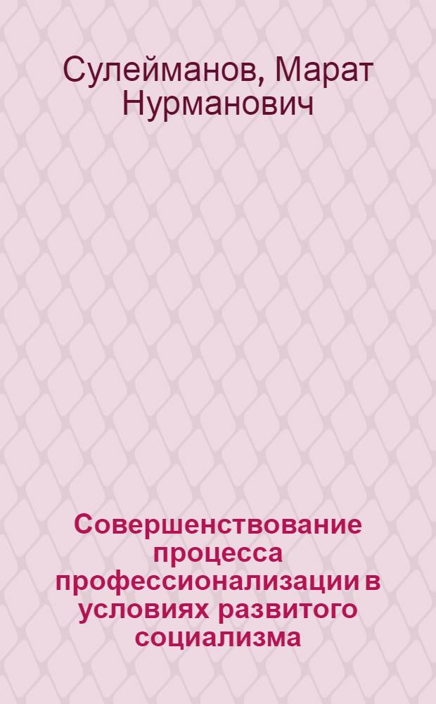 Совершенствование процесса профессионализации в условиях развитого социализма : Автореф. дис. на соиск. учен. степ. канд. филос. наук : (09.00.01)