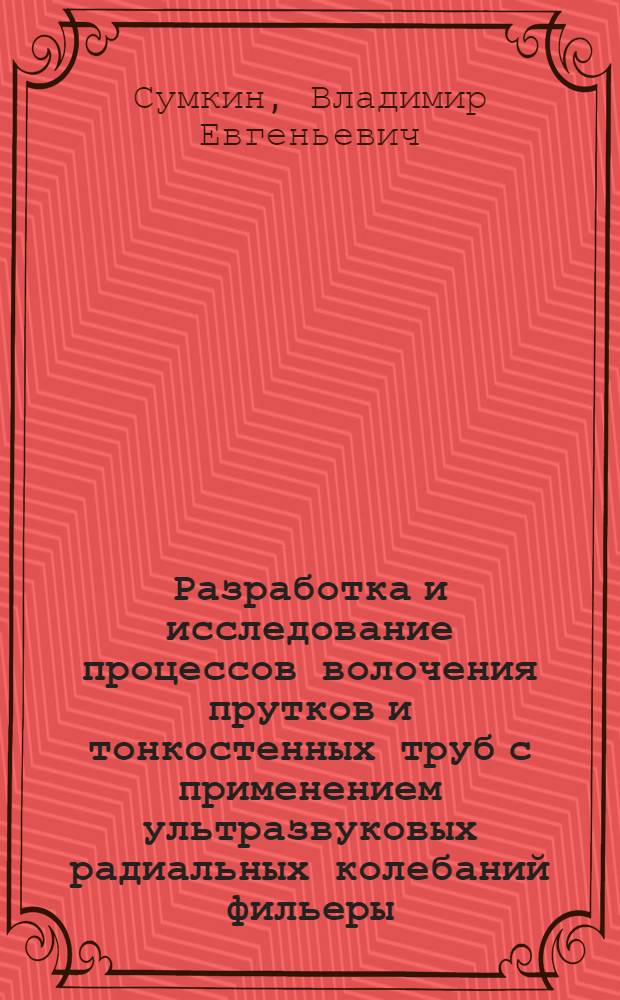 Разработка и исследование процессов волочения прутков и тонкостенных труб с применением ультразвуковых радиальных колебаний фильеры : Автореф. дис. на соиск. учен. степ. к. т. н