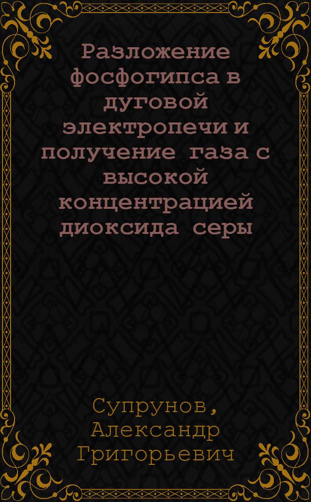 Разложение фосфогипса в дуговой электропечи и получение газа с высокой концентрацией диоксида серы : Автореф. дис. на соиск. учен. степ. к. т. н