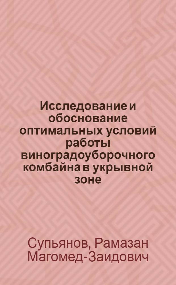 Исследование и обоснование оптимальных условий работы виноградоуборочного комбайна в укрывной зоне : Автореф. дис. на соиск. учен. степ. канд. техн. наук : (05.20.01)