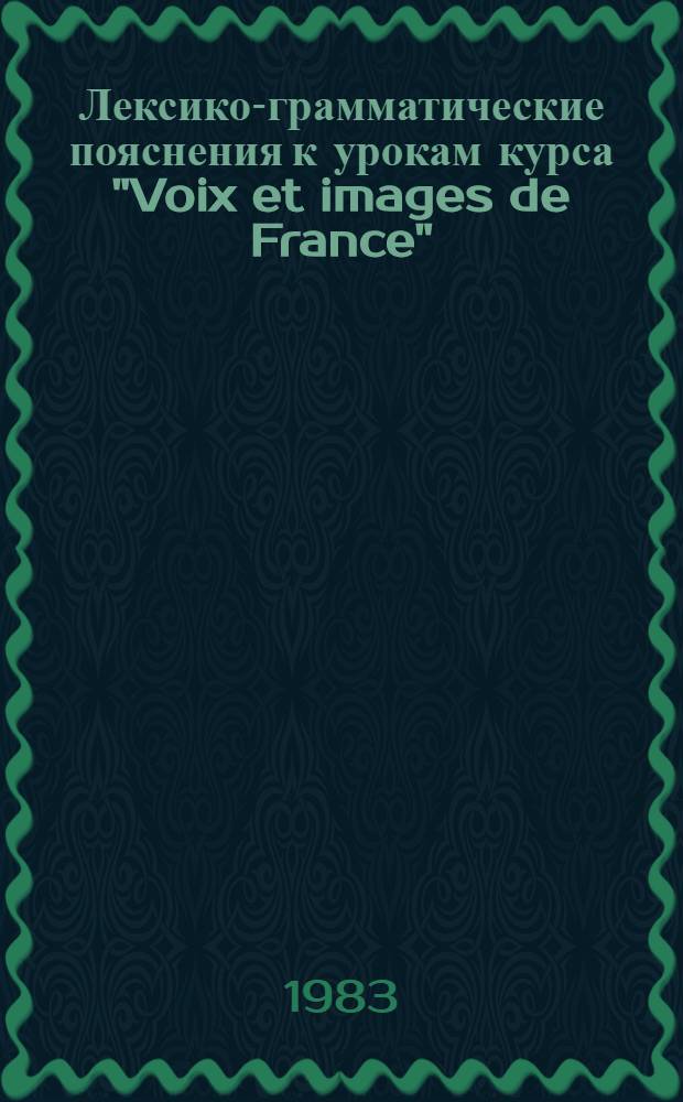 Лексико-грамматические пояснения к урокам курса "Voix et images de France" : Учеб. пособие