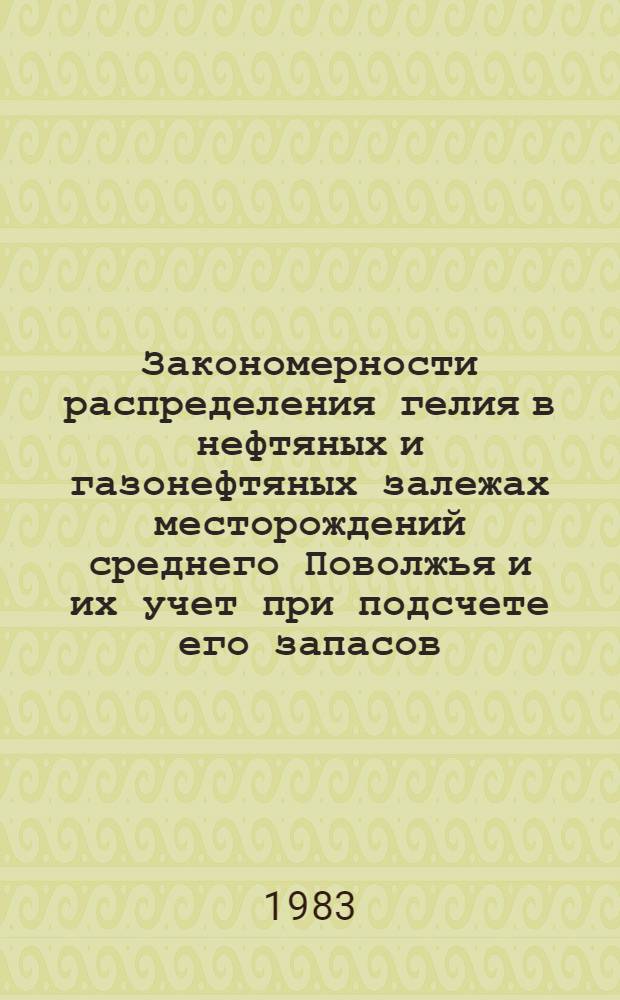 Закономерности распределения гелия в нефтяных и газонефтяных залежах месторождений среднего Поволжья и их учет при подсчете его запасов : Автореф. дис. на соиск. учен. степ. канд. геол.-минерал. наук : (04.00.17)