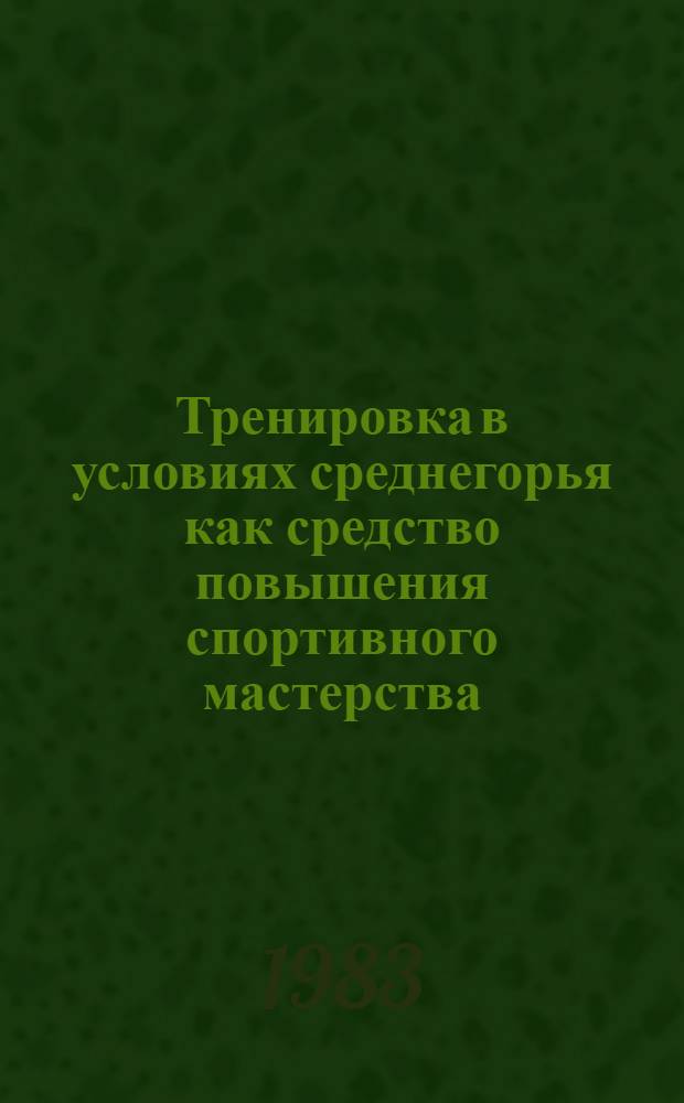 Тренировка в условиях среднегорья как средство повышения спортивного мастерства : Автореф. дис. на соиск. учен. степ. д-ра пед. наук : (13.00.04)